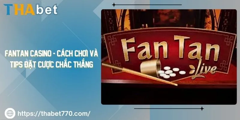 Fantan Casino - Cách Chơi Và Tips Đặt Cược Chắc Thắng