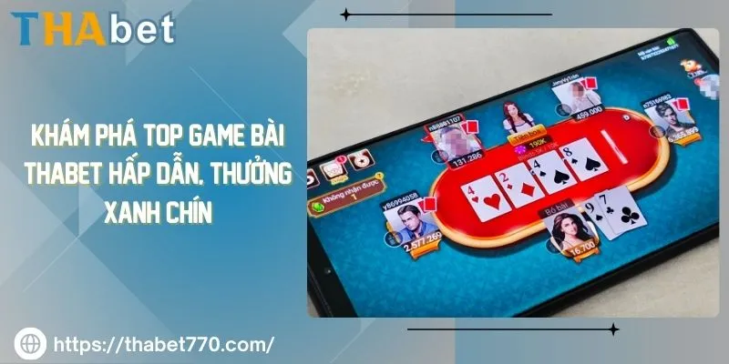 Khám Phá Top Game Bài Thabet Hấp Dẫn, Thưởng Xanh Chín