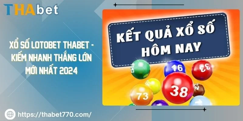 Xổ Số Lotobet Thabet - Kiếm Nhanh Thắng Lớn Mới Nhất 2024